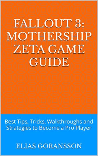 Fallout 3: Mothership Zeta Game Guide: Best Tips, Tricks, Walkthroughs and Strategies to Become a Pro Player (English Edition)
