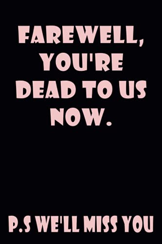 Farewell, You're Dead to Us Now. P.s. We'll Miss You: Blank Lined Notebook Funny Farewell Gifts for Coworkers, Boss, Colleague Leaving Work for a New Job, Retirement Gift Ideas for Men and Women