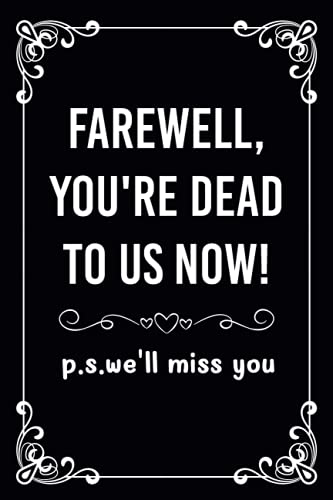 Farewell, You're Dead to Us Now. P.s. We'll Miss You: Blank Lined Notebook Funny Farewell Gifts for Coworkers, Boss, Colleague Leaving Work for a New Job, Retirement Gift Ideas for Men and Women