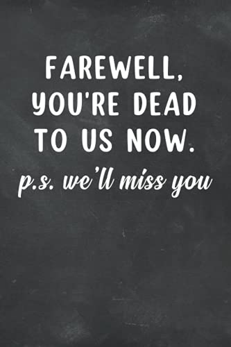 Farewell, you're dead to us now. p.s. we'll miss you: gift notebook journal for family, friends, 6x9 lined Notebook, 120 Pages