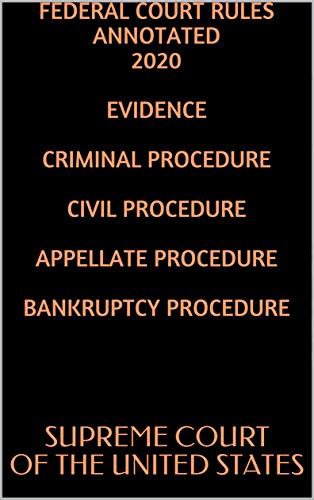 FEDERAL COURT RULES ANNOTATED 2020 EVIDENCE CRIMINAL PROCEDURE CIVIL PROCEDURE APPELLATE PROCEDURE BANKRUPTCY PROCEDURE (English Edition)