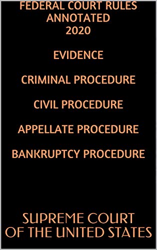 FEDERAL COURT RULES ANNOTATED 2020 EVIDENCE CRIMINAL PROCEDURE CIVIL PROCEDURE APPELLATE PROCEDURE BANKRUPTCY PROCEDURE (English Edition)