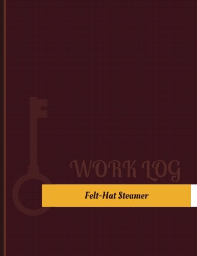 Felt Hat Steamer Work Log: Work Journal, Work Diary, Log - 131 pages, 8.5 x 11 inches (Key Work Logs/Work Log)