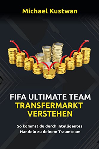 Fifa Ultimate Team - Transfermarkt verstehen | Wie du ohne FIFA Points zu deinem FUT 20 Traumteam kommst! (German Edition)