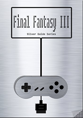 Final Fantasy III Silver Guide for Super Nintendo and SNES Classic: including full walkthrough, all rages, espers, enemies, items, weapons, cheats, tips, ... (Silver Guides Book 8) (English Edition)