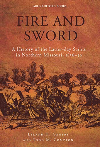 Fire and Sword: A History of the Latter-day Saints in Northern Missouri, 1836-39 (English Edition) Fire and Sword: A History of the Latter-day Saints in Northern Missouri, 1836-39 (English Edition)