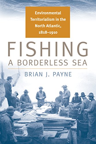 Fishing a Borderless Sea: Environmental Territorialism in the North Atlantic, 1818-1910 (Environmental History) (English Edition)