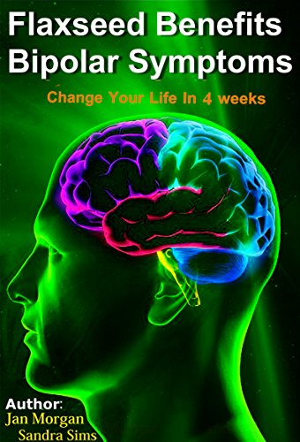 Flaxseed Benefits Bipolar Symptoms: Change Your Life In 4 Weeks (English Edition)