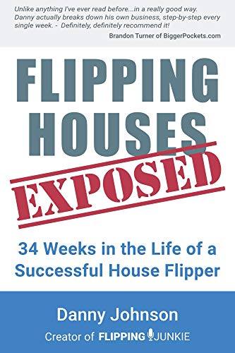 Flipping Houses Exposed: 34 Weeks in the Life of a Successful House Flipper (English Edition)