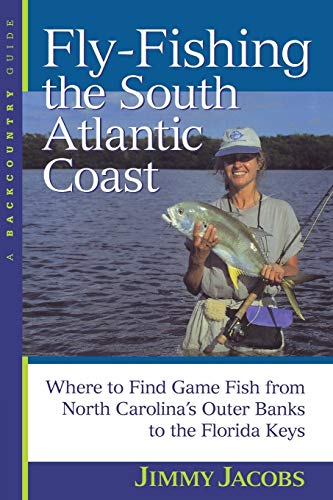 Fly-Fishing the South Atlantic Coast: Where to Find Game Fish from North Carolina's Outer Banks to the Florida Keys (Backcountry Guides)