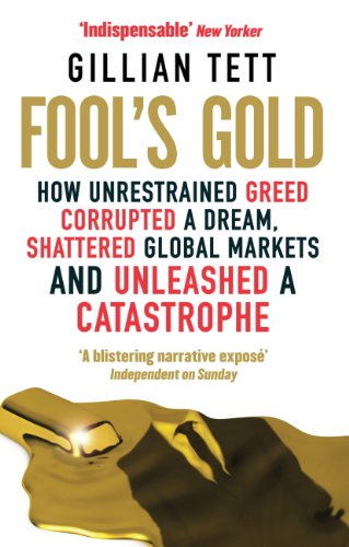 Fool's Gold: How Unrestrained Greed Corrupted a Dream, Shattered Global Markets and Unleashed a Catastrophe (English Edition)