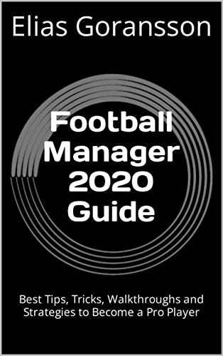 Football Manager 2020 Guide: Best Tips, Tricks, Walkthroughs and Strategies to Become a Pro Player (English Edition)