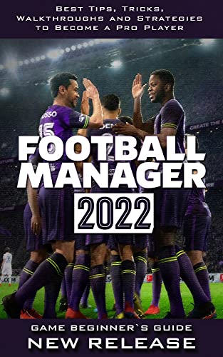 Football Manager 2022 Guide & Walkthrough: Tips - Tricks - And MORE! (English Edition)