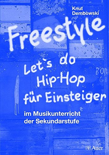 Freestyle - Let's do Hip-Hop für Einsteiger: im Musikunterricht der Sekundarstufe (5. bis 13. Klasse)