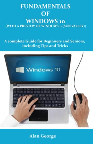 Fundamentals of Windows 10 (with a preview of windows 11 (Sun Valley)): A complete Guide for Beginners and Seniors, Including Tips and Tricks