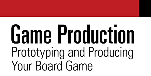 Game Production: Prototyping and Producing Your Board Game