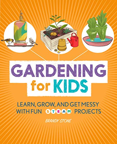 Gardening for Kids: Learn, Grow, and Get Messy With Fun STEAM Projects