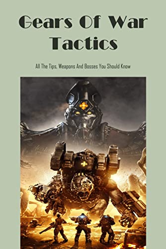 Gears Of War Tactics: All The Tips, Weapons And Bosses You Should Know: Gears Guide (English Edition)