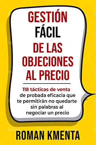 GESTIÓN FÁCIL DE LAS OBJECIONES AL PRECIO: 118 tácticas de venta de probada eficacia que te permitirán no quedarte sin palabras al negociar un precio (Zu ... selbstbewusst und profitabel umgehen)