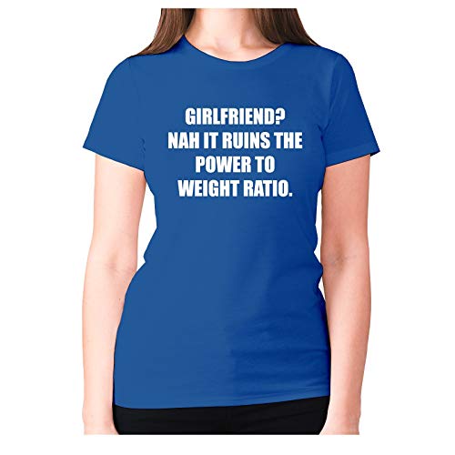 Girlfriend Nah it Ruins The Power to Weight Ratio - Camiseta de manga corta para mujer Azul azul M