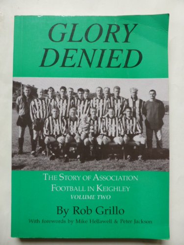 Glory Denied: The Story of Association Football in Keighley, Volume Two: v. 2