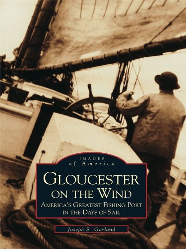 Gloucester on the Wind: America's Greatest Fishing Port in the Days of Sail (Images of America) (English Edition)