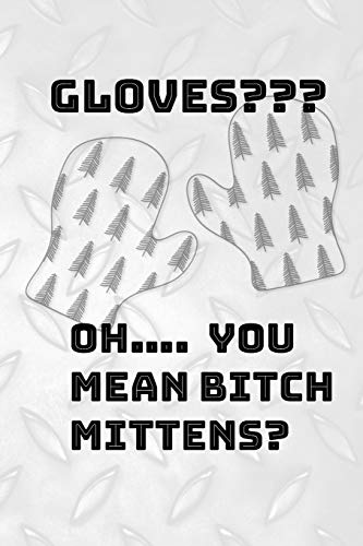 GLOVES? OH... YOU MEAN BITCH MITTENS?: The mechanic in your life will love this book. Notes, Budget, Doodle or Draw pages.