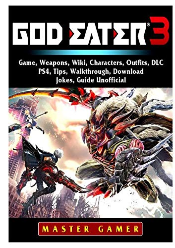 God Eater 3 Game, Weapons, Wiki, Characters, Outfits, DLC, PS4, Tips, Walkthrough, Download, Jokes, Guide Unofficial