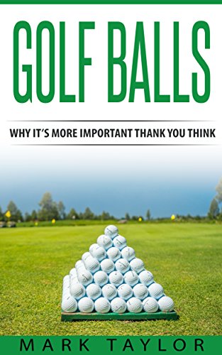 Golf: Golf Balls, Why It's More Important Then You Think (English Edition)
