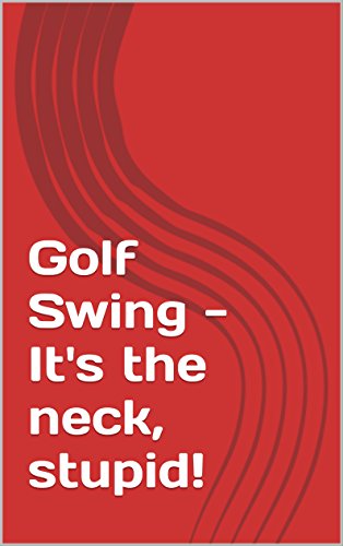 Golf Swing - It's the neck, stupid! (English Edition)