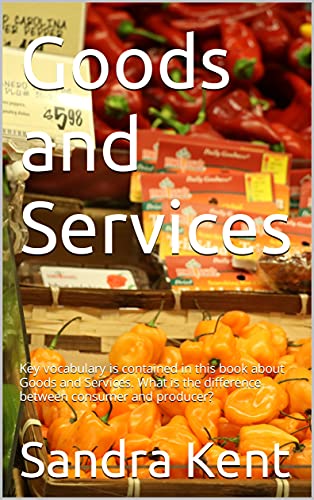 Goods and Services: Key vocabulary is contained in this book about Goods and Services. What is the difference between consumer and producer? (English Edition)
