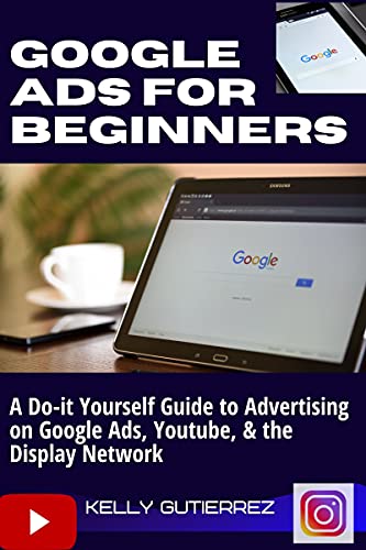 GOOGLE ADS FOR BEGINNERS: A Do-It-Yourself Guide to Advertising on Google Ads, YouTube, & the Display Network (English Edition)