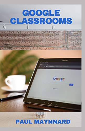 GOOGLE CLASSROOMS: A Beginner Guide to Using Google Classroom