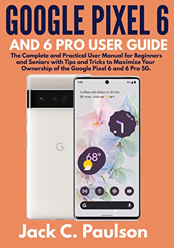 Google Pixel 6 and 6 Pro User Guide: The Complete and Practical User Manual for Beginners and Seniors with Tips and Tricks to Maximize Your Ownership of ... Pixel 6 and 6 Pro 5G. (English Edition)