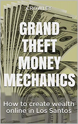 Grand Theft Money Mechanics: How to create wealth online in Los Santos (English Edition)