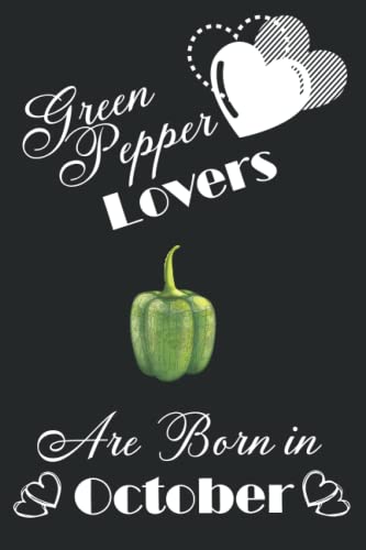 Green pepper Lovers Are Born In October: Cute Lovers Notebook For Women | The Best Birthday Gift For Green pepper Lover Woman Born In October | Funny Cute Gifts(6x9 Inches,110Pages).
