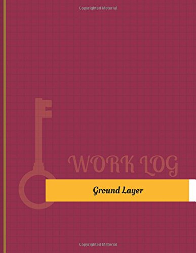 Ground Layer Work Log: Work Journal, Work Diary, Log - 131 pages, 8.5 x 11 inches (Key Work Logs/Work Log)