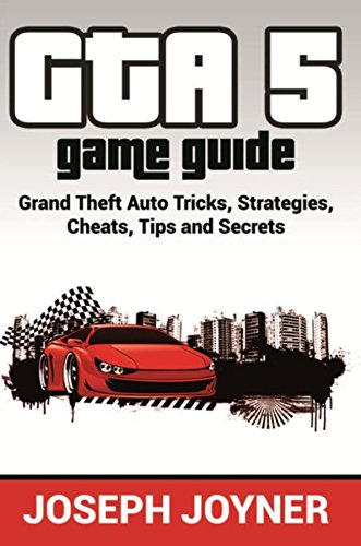 GTA 5 Game Guide: Grand Theft Auto Tricks, Strategies, Cheats, Tips and Secrets (English Edition)