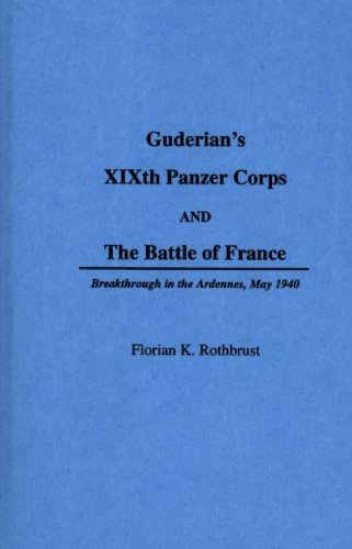 Guderian's XIXth Panzer Corps and the Battle of France: Breakthrough in the Ardennes, May 1940 by Florian Rothburst (1990-06-12)