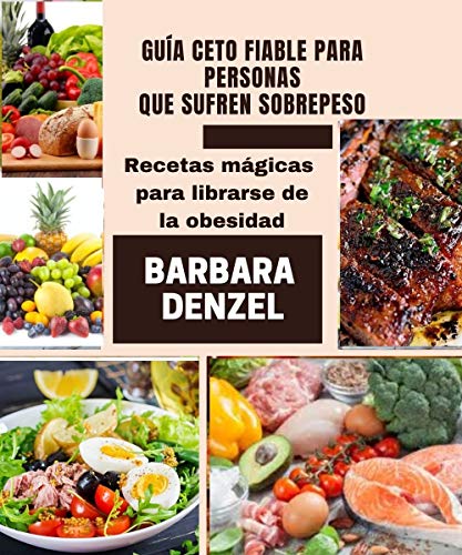 GUÍA CETO FIABLE PARA PERSONAS QUE SUFREN SOBREPESO: Recetas mágicas para librarse de la obesidad