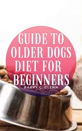 Guide To Older Dogs Diet For Beginners : Dogs are regarded differently in different parts of the world. Characteristics of loyalty (English Edition)
