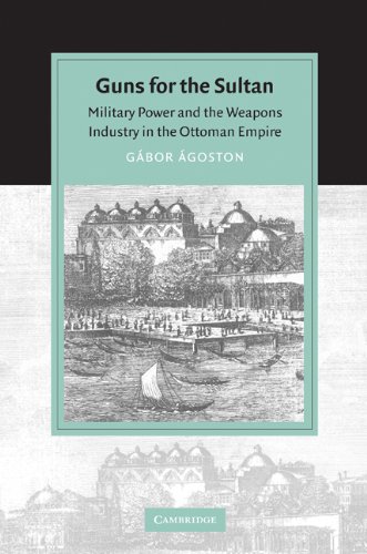 Guns For The Sultan: Military Power and the Weapons Industry in the Ottoman Empire (Cambridge Studies in Islamic Civilization)