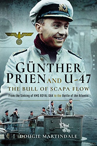 Gunther Prien and U-47: The Bull of Scapa Flow: From the Sinking of HMS Royal Oak to the Battle of the Atlantic