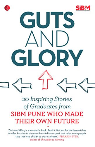 GUTS AND GLORY: 20 INSPIRING STORIES OF GRADUATES FROM SIBM PUNE WHO MADE THEIR OWN FUTURE (English Edition)