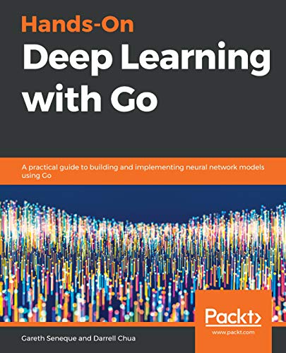 Hands-On Deep Learning with Go: A practical guide to building and implementing neural network models using Go (English Edition)