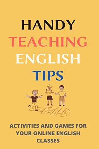 Handy Teaching English Tips: Activities And Games For Your Online English Classes (English Edition)