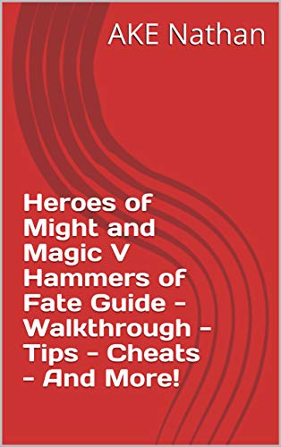 Heroes of Might and Magic V Hammers of Fate Guide - Walkthrough - Tips - Cheats - And More! (English Edition)