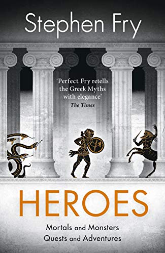 Heroes: The myths of the Ancient Greek heroes retold (Stephen Fry’s Greek Myths, 2)