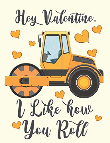 Hey Valentine, I Like How You Roll: Cute Steam Roller Digger For Kids Composition 8.5 by 11 Notebook Valentine Card Alternative