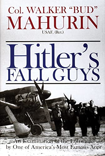 Hitler's Fall Guys: An Examination of the Luftwaffe by One of Americas Mt Famous Aces: An Examination of the Luftwaffe by One of America's Most Famous Aces